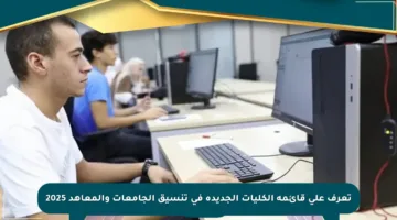 تعرف على قائمة الكليات الجديدة في تنسيق الجامعات والمعاهد 2025